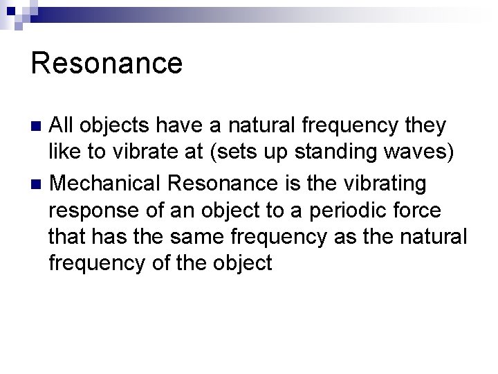 Resonance All objects have a natural frequency they like to vibrate at (sets up