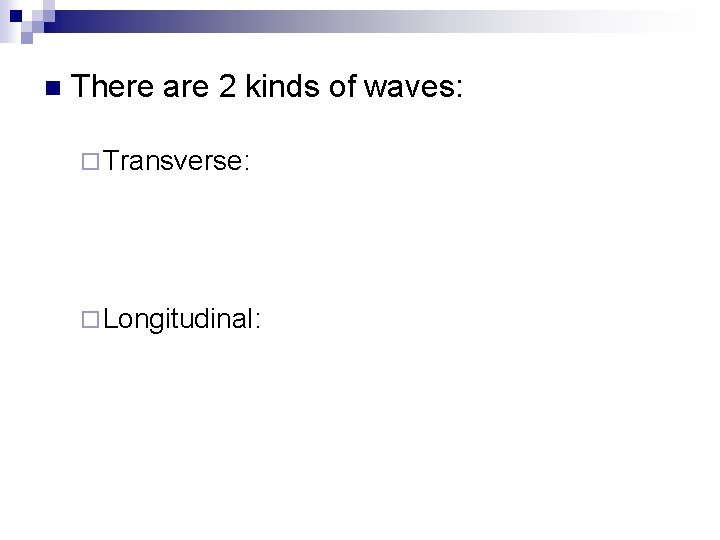 n There are 2 kinds of waves: ¨ Transverse: ¨ Longitudinal: 