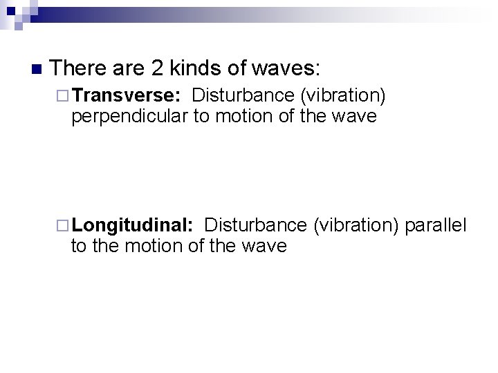 n There are 2 kinds of waves: ¨ Transverse: Disturbance (vibration) perpendicular to motion