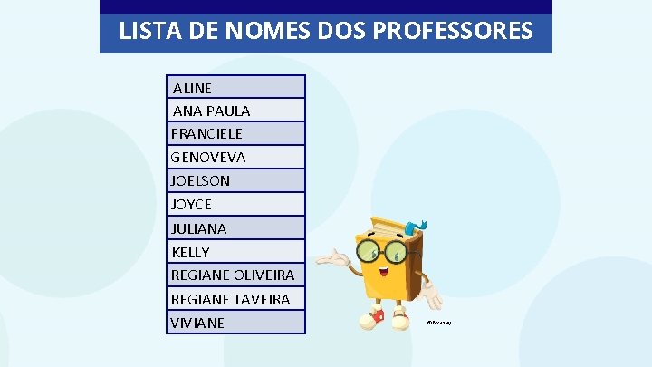 LISTA DE NOMES DOS PROFESSORES ALINE ANA PAULA FRANCIELE GENOVEVA JOELSON JOYCE JULIANA KELLY