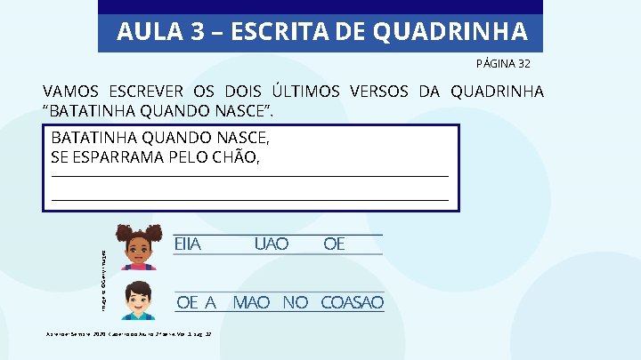 AULA 3 – ESCRITA DE QUADRINHA PÁGINA 32 VAMOS ESCREVER OS DOIS ÚLTIMOS VERSOS