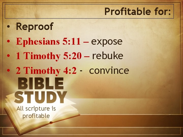 Profitable for: • • Reproof Ephesians 5: 11 – expose 1 Timothy 5: 20