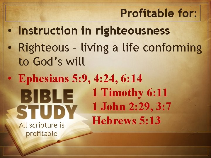 Profitable for: • Instruction in righteousness • Righteous – living a life conforming to