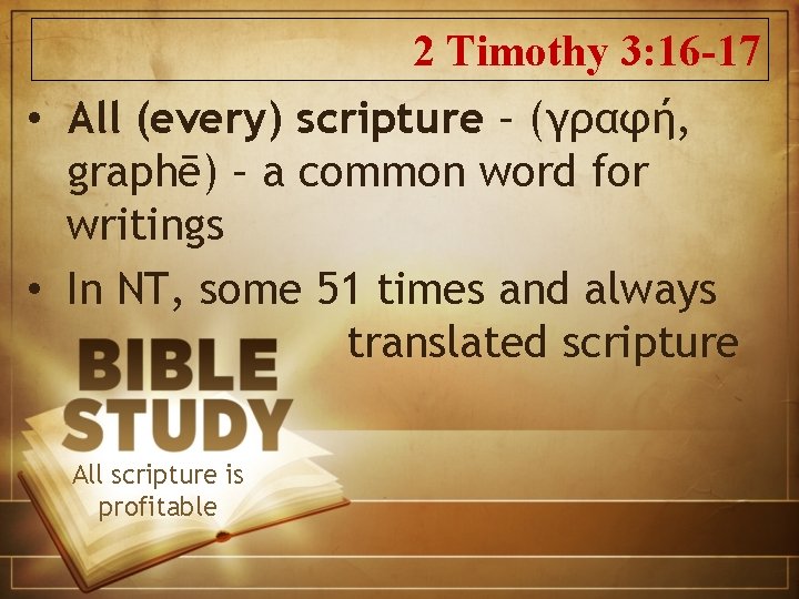 2 Timothy 3: 16 -17 • All (every) scripture – (γραφή, graphē) – a