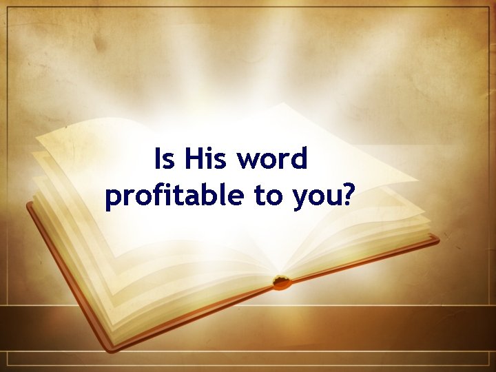 Is His word profitable to you? 