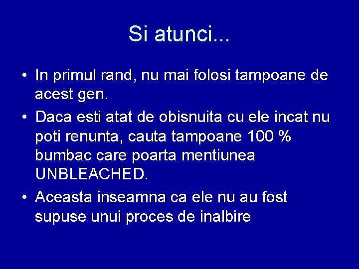 Si atunci. . . • In primul rand, nu mai folosi tampoane de acest