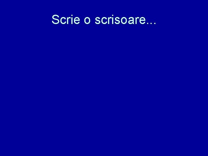 Scrie o scrisoare. . . 