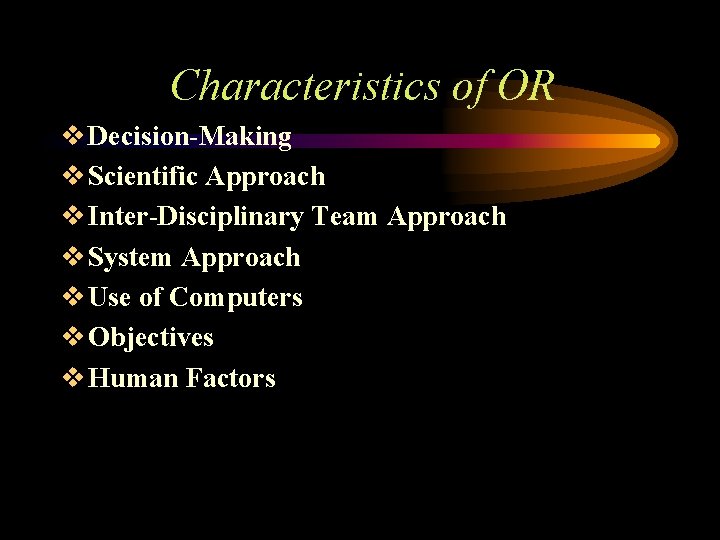 Characteristics of OR v Decision-Making v Scientific Approach v Inter-Disciplinary Team Approach v System