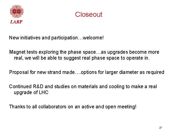 Closeout New initiatives and participation…welcome! Magnet tests exploring the phase space…as upgrades become more