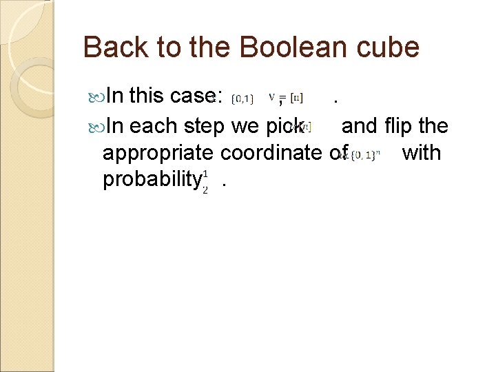 Back to the Boolean cube In this case: , . In each step we