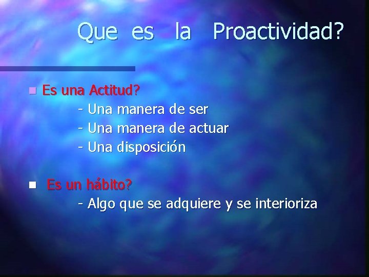 Que es la Proactividad? n n Es una Actitud? - Una manera de ser