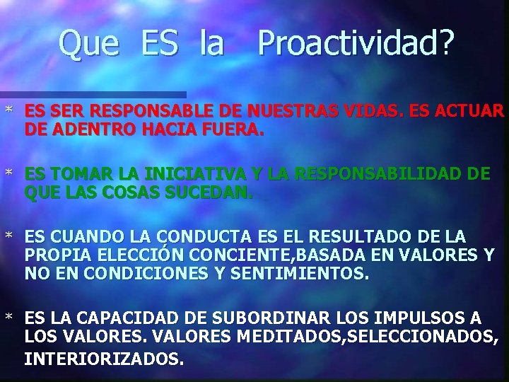 Que ES la Proactividad? * ES SER RESPONSABLE DE NUESTRAS VIDAS. ES ACTUAR DE