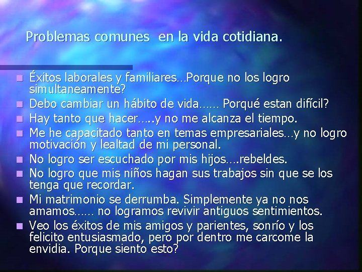 Problemas comunes en la vida cotidiana. n n n n Éxitos laborales y familiares…Porque