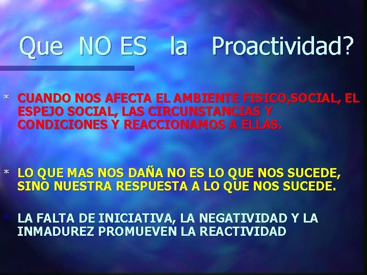 Que NO ES la Proactividad? * CUANDO NOS AFECTA EL AMBIENTE FISICO, SOCIAL, EL