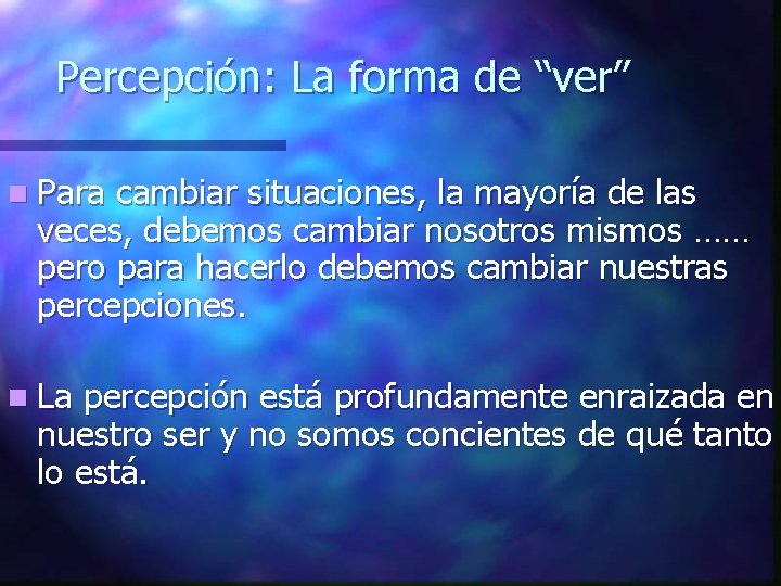 Percepción: La forma de “ver” n Para cambiar situaciones, la mayoría de las veces,