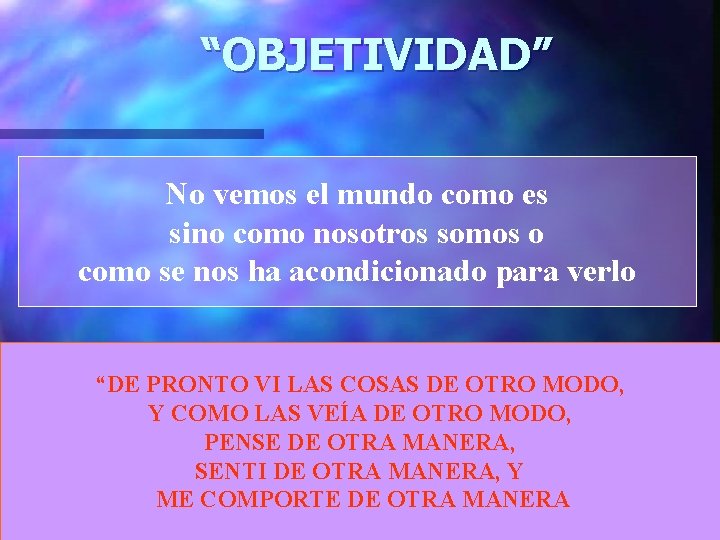 “OBJETIVIDAD” No vemos el mundo como es sino como nosotros somos o como se