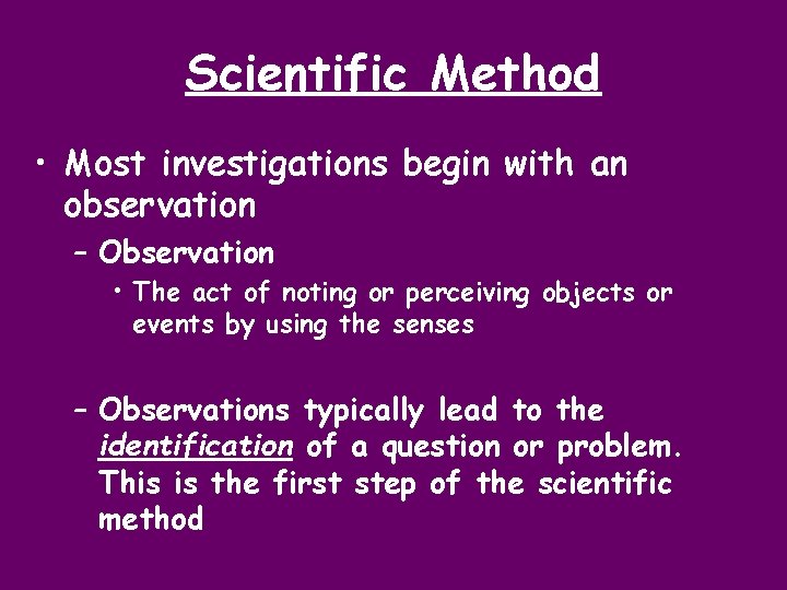 Scientific Method • Most investigations begin with an observation – Observation • The act