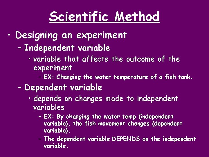 Scientific Method • Designing an experiment – Independent variable • variable that affects the