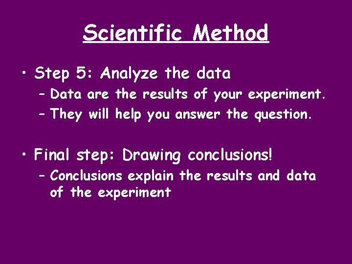 Scientific Method • Step 5: Analyze the data – Data are the results of