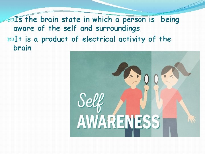  Is the brain state in which a person is being aware of the