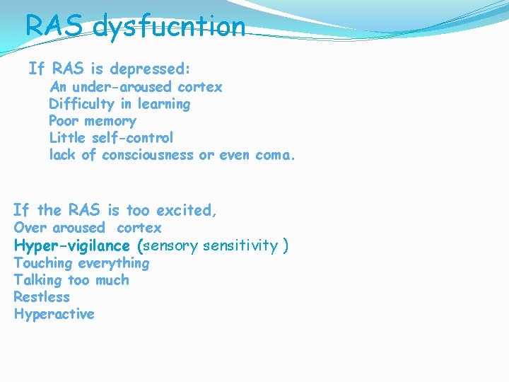 RAS dysfucntion If RAS is depressed: An under-aroused cortex Difficulty in learning Poor memory