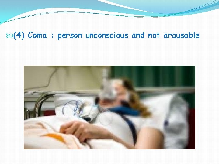  (4) Coma : person unconscious and not arausable 