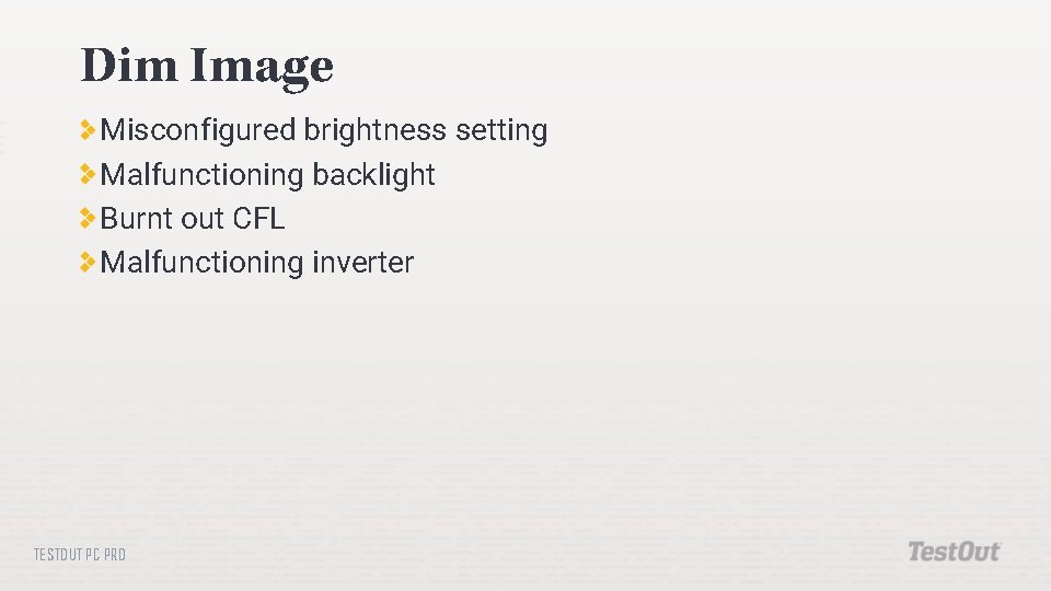 Dim Image Misconfigured brightness setting Malfunctioning backlight Burnt out CFL Malfunctioning inverter TESTOUT PC