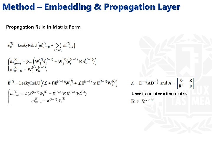 Method – Embedding & Propagation Layer Propagation Rule in Matrix Form User-item interaction matrix