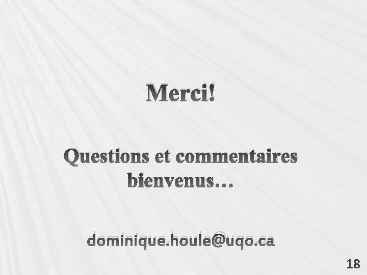 Merci! Questions et commentaires bienvenus… dominique. houle@uqo. ca 18 