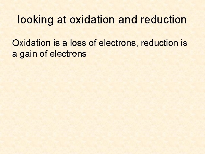 looking at oxidation and reduction Oxidation is a loss of electrons, reduction is a