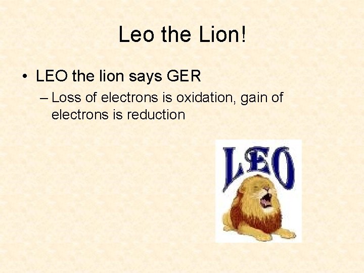 Leo the Lion! • LEO the lion says GER – Loss of electrons is
