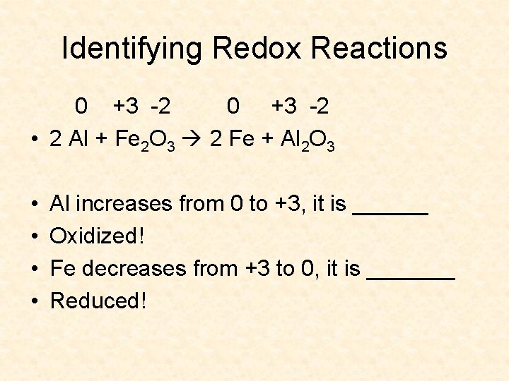 Identifying Redox Reactions 0 +3 -2 • 2 Al + Fe 2 O 3