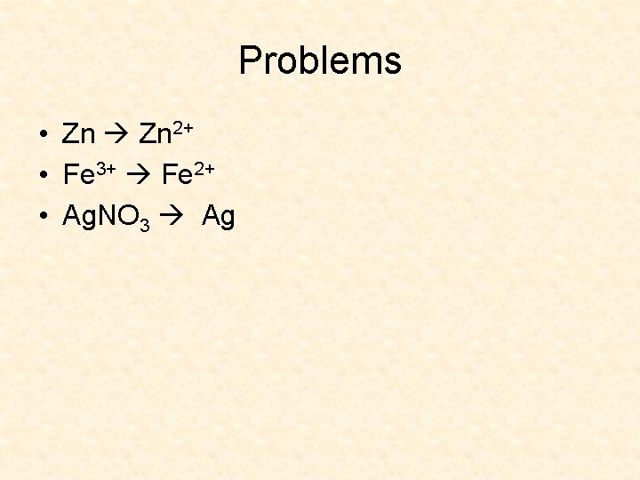 Problems • Zn 2+ • Fe 3+ Fe 2+ • Ag. NO 3 Ag