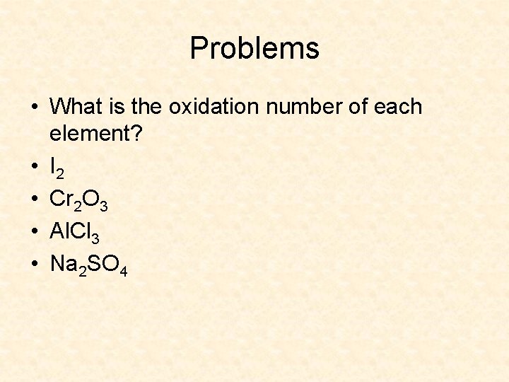 Problems • What is the oxidation number of each element? • I 2 •