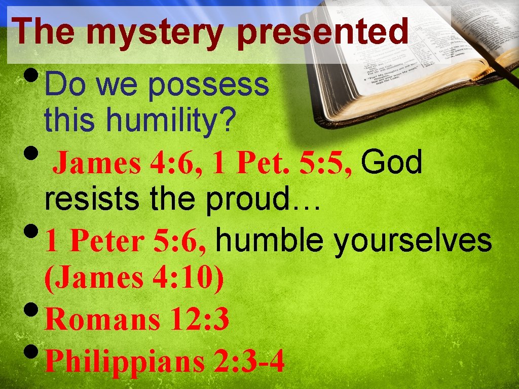 The mystery presented • Do we possess this humility? • James 4: 6, 1