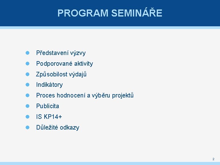 PROGRAM SEMINÁŘE Představení výzvy Podporované aktivity Způsobilost výdajů Indikátory Proces hodnocení a výběru projektů