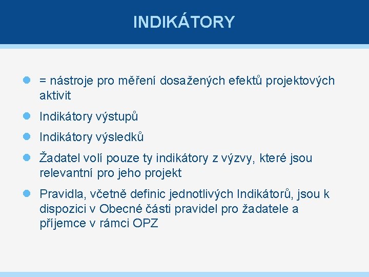 INDIKÁTORY = nástroje pro měření dosažených efektů projektových aktivit Indikátory výstupů Indikátory výsledků Žadatel