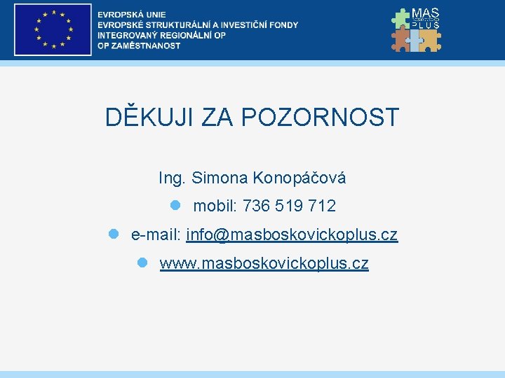 DĚKUJI ZA POZORNOST Ing. Simona Konopáčová mobil: 736 519 712 e-mail: info@masboskovickoplus. cz www.