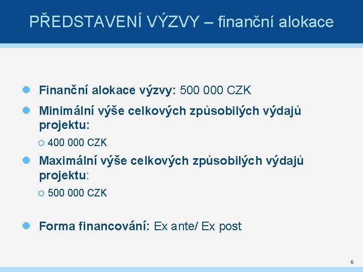 PŘEDSTAVENÍ VÝZVY – finanční alokace Finanční alokace výzvy: 500 000 CZK Minimální výše celkových