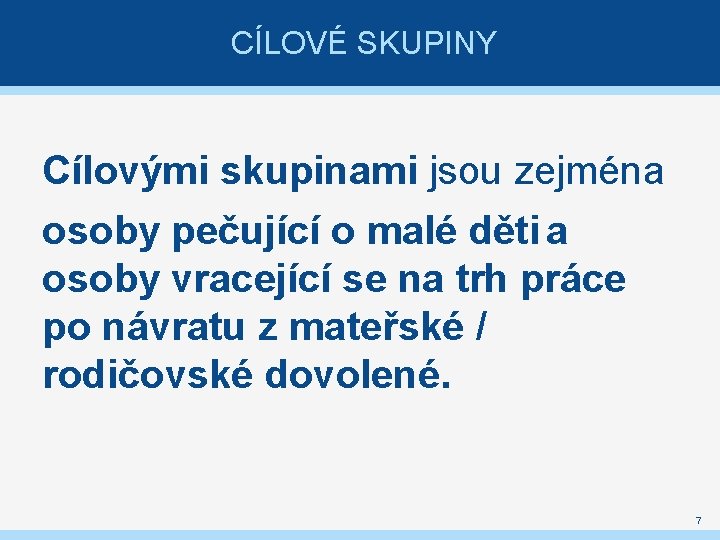 CÍLOVÉ SKUPINY Cílovými skupinami jsou zejména osoby pečující o malé děti a osoby vracející