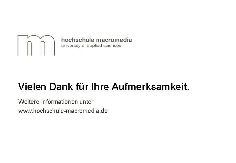 Vielen Dank für Ihre Aufmerksamkeit. Weitere Informationen unter www. hochschule-macromedia. de 