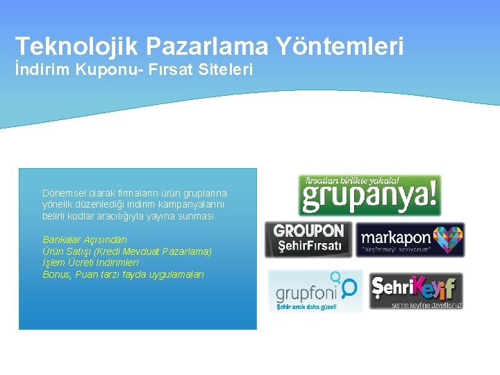 Teknolojik Pazarlama Yöntemleri İndirim Kuponu- Fırsat Siteleri Dönemsel olarak firmaların ürün gruplarına yönelik düzenlediği