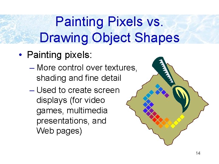 Painting Pixels vs. Drawing Object Shapes • Painting pixels: – More control over textures,