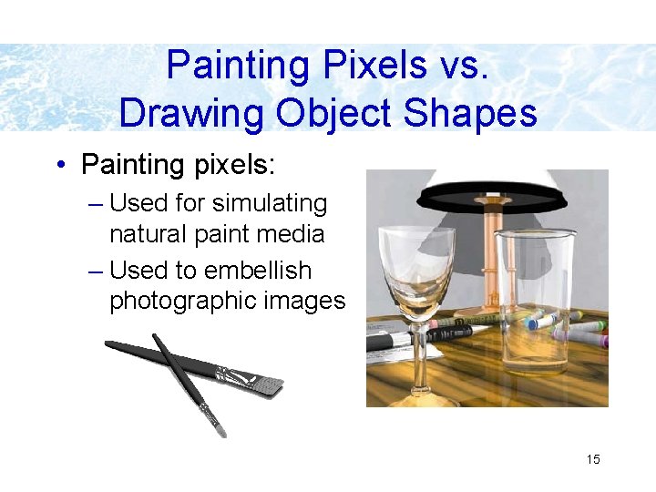 Painting Pixels vs. Drawing Object Shapes • Painting pixels: – Used for simulating natural