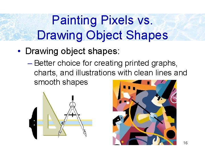 Painting Pixels vs. Drawing Object Shapes • Drawing object shapes: – Better choice for