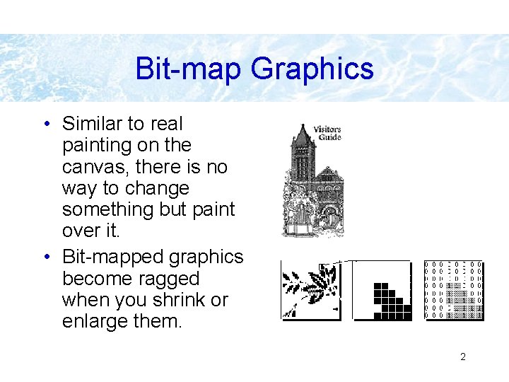 Bit-map Graphics • Similar to real painting on the canvas, there is no way