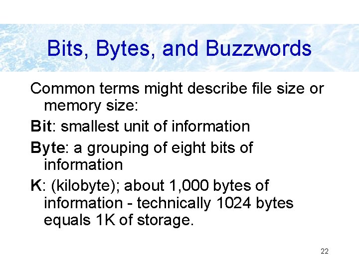 Bits, Bytes, and Buzzwords Common terms might describe file size or memory size: Bit: