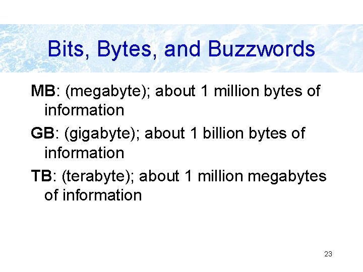 Bits, Bytes, and Buzzwords MB: (megabyte); about 1 million bytes of information GB: (gigabyte);