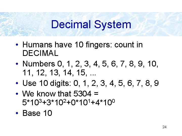Decimal System • Humans have 10 fingers: count in DECIMAL • Numbers 0, 1,