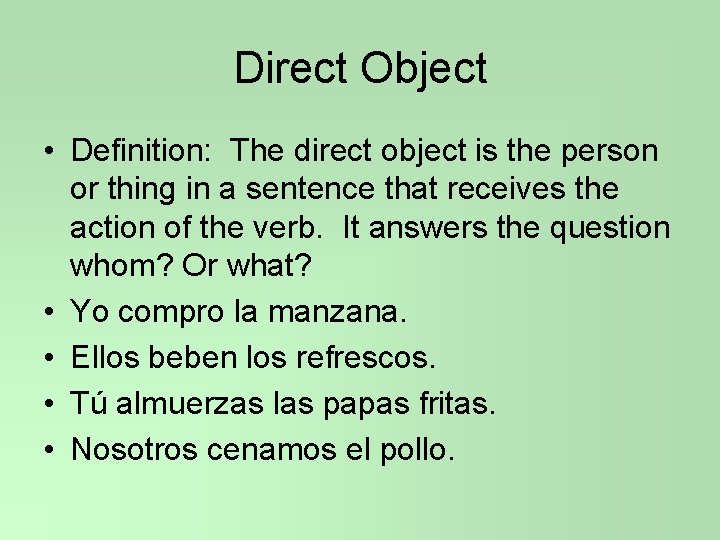 Direct Object • Definition: The direct object is the person or thing in a